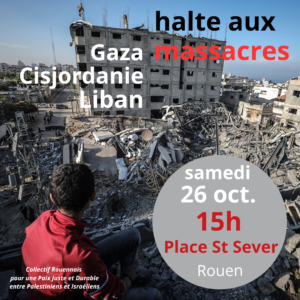 PROCHAIN RASSEMBLEMENT EN SOUTIEN AU PEUPLE PALESTINIEN : SAMEDI 26 OCTOBRE 2024 à 15h Place Saint-Sever à Rouen
